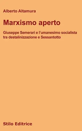Marxismo aperto. Giuseppe Semerari e l’umanesimo socialista tra destalinizzazione e Sessantotto Offerta Limitata