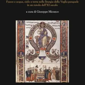 Benedizionale di Bari. Fuoco e acqua, cielo e terra nella liturgia della Veglia pasquale in un rotolo dell‘XI secolo Scelto Dai Clienti