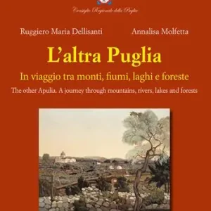 Subito Disponibile L‘altra Puglia. In viaggio tra monti, fiumi, laghi e foreste-The other Apulia. A journey through mountains, rivers, lakes and forests. Ediz. multilingue