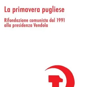 La primavera pugliese. Rifondazione comunista dal 1991 alla presidenza Vendola Bestseller