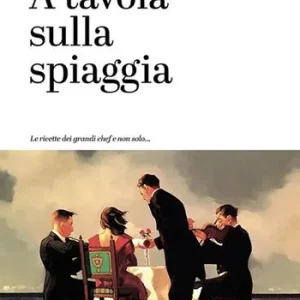 Acquista Ora A tavola sulla spiaggia. 30 anni del concorso internazionale di enogastronomia a Forte dei Marmi