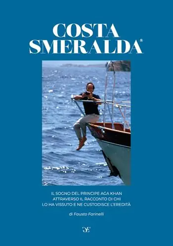 Promozione Esclusiva Costa Smeralda. Il sogno del principe Aga Khan attraverso il racconto di chi lo ha vissuto e ne custodisce l‘eredità