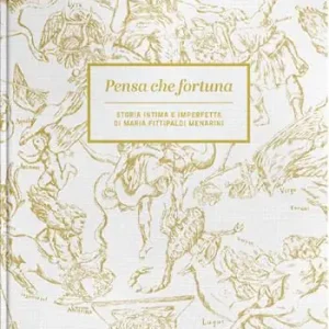 Pensa che fortuna. Storia intima e imperfetta di Maria Fittipaldi Menarini Reso Gratuito