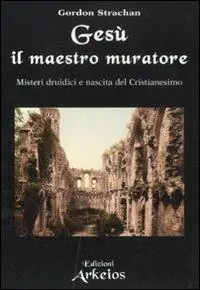 Gesù il maestro muratore. Misteri druidici e nascita del Cristianesimo Saldi