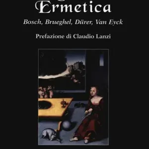 L‘arte ermetica. Bosch, Brueghel, Dürer, Van Eyck Direttamente Dal Produttore