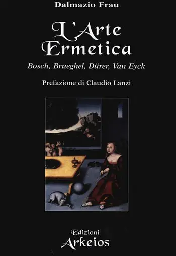 L‘arte ermetica. Bosch, Brueghel, Dürer, Van Eyck Direttamente Dal Produttore