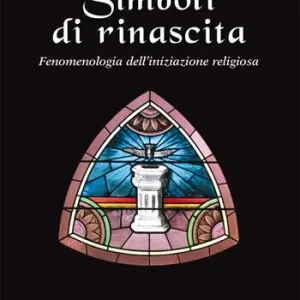 Simboli di rinascita. Fenomenologia dell‘iniziazione religiosa Consegna Rapida