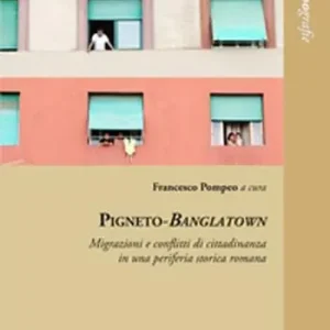 Pigneto-Banglatown. Migrazioni e conflitti di cittadinanza in una periferia storica romana Ultima Occasione