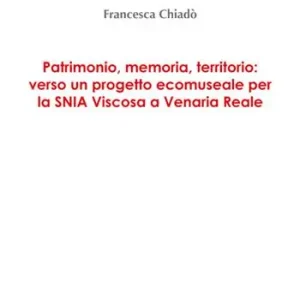 Prezzo Basso Patrimonio, memoria, territorio verso un progetto ecomuseale per la SNIA Viscosa a Venaria Reale