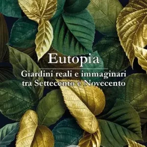 Eutopia. Giardini reali e immaginari tra Settecento e Novecento Offerta Del Giorno