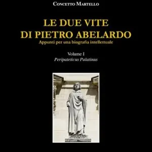 Le due vite di Pietro Abelardo. Appunti per una biografia intellettuale. Vol. 1 Peripateticus Palatinus Occasione