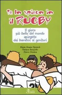Compra Oggi Stesso Te lo spiego io il rugby. Il gioco più bello del mondo spiegato dai bambini ai genitori