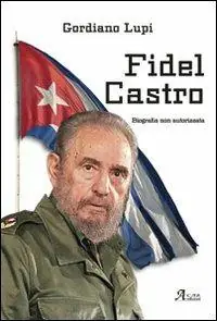 Fidel Castro. Biografia non autorizzata Direttamente Dal Produttore
