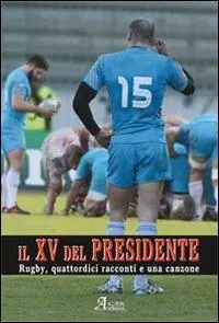 Di Tendenza Il XV del presidente. Rugby, 14 racconti ed una canzone