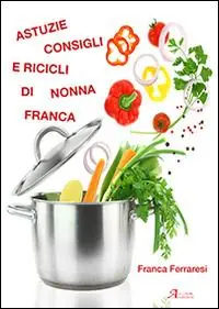 Offerta Limitata Astuzie, consigli e ricicli di nonna Franca