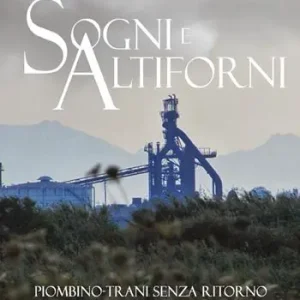 Sogni e altiforni. Piombino-Trani senza ritorno Must-Have