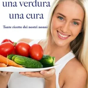 Una verdura una cura. Tante ricette dei nostri nonni Prezzo Ridotto