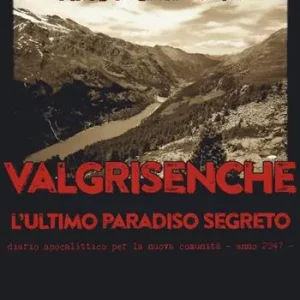 Valgrisenche. L‘ultimo paradiso segreto. Diario apocalittico per la nuova comunità. Anno 2047 Affare