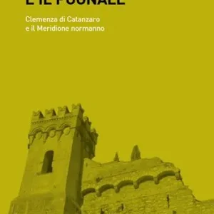 Il cuore e il pugnale. Clemenza di Catanzaro e il meridione normanno Must-Have