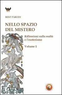 Nello spazio del mistero. Riflessioni sulla realtà e l‘esoterismo. Vol. 1 Subito Disponibile