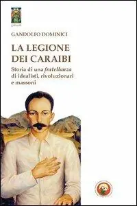 La legione dei Caraibi. Storia di una fratellanza di idealisti, rivoluzionari e massoni Più Venduto