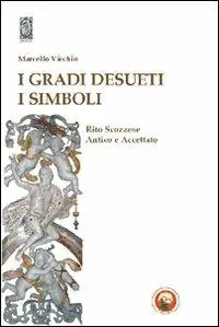 Non Perdere I gradi desueti. I simboli. Rito scozzese antico e accettato