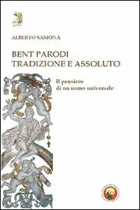 Offerta Speciale Bent Parodi. Tradizione e assoluto. Il pensiero di un uomo universale