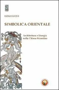 Reso Gratuito Simbolica orientale. Architettura e liturgia nella Chiesa bizantina