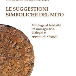 Le suggestioni simboliche del mito. Genesi delle credenze tra immaginario, dialoghi e appunti di viaggio Bestseller