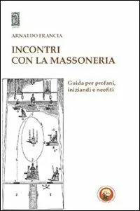 Incontro con la massoneria. Guida per profani, iniziandi e neofiti Offerta Limitata