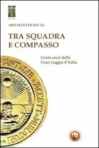Tra squadra e compasso. Cento anni della Gran Loggia d‘Italia Prezzo Conveniente