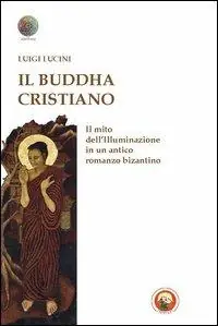 Il Buddha cristiano. Il mito dell‘illuminazione in un antico romanzo bizantino Offerta