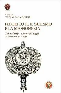 Ultime Pezzi Federico II, il sufismo e la massoneria. Con un‘ampia raccolta di saggi di Gabriele Mandel