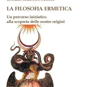 La filosofia ermetica. Un percorso iniziatico alla scoperta delle nostre origini Direttamente Dal Produttore