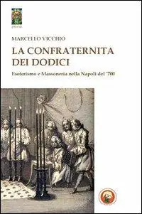 Esclusivo La Confraternita dei dodici. Esoterismo e massoneria nella Napoli del ‘700