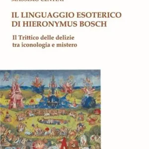 Promozione Il linguaggio esoterico di Hieronymus Bosch. Il trittico delle delizie tra iconologia e mistero