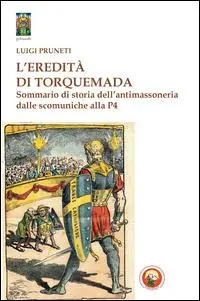 Occasione Imperdibile L‘eredità di Torquemada. Sommario di storia dell‘antimassoneria dalle scominuche alla P4