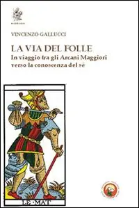 La via del folle. In viaggio tra gli Arcani Maggiori verso la conoscenza del sé Sconto