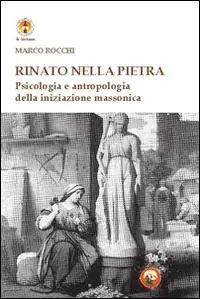 Novità Rinato dalla pietra. Psicologia e antropologia della iniziazione massonica