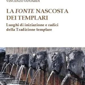 La fonte nascosta dei Templari. Luoghi di iniziazione e radici della tradizione templare Offerta Del Giorno