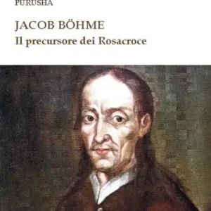 Occasione Imperdibile Jacob Böhme. Il precursore dei Rosacroce
