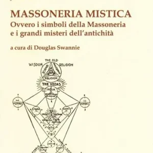 Massoneria mistica. Ovvero i simboli della massoneria e i grandi misteri dell‘antichità Offerta Limitata
