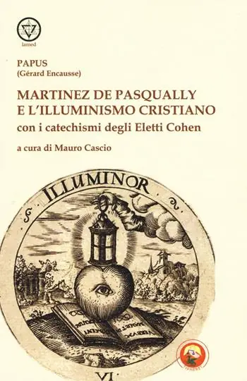 Martinez De Pasqually e l‘illuminismo cristiano. Con i catechismi degli eletti Cohen Novità