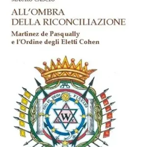 Scelto Dai Clienti All‘ombra della riconciliazione. Martinez de Pasqually e l‘Ordine degli eletti Cohen