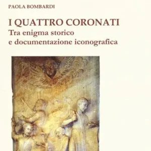 I Quattro Coronati. Tra enigma storico e documentazione iconografica. Ediz. illustrata Offerta Speciale