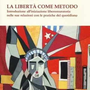 La libertà come metodo. Introduzione all‘iniziazione liberomuratoria nelle sue relazioni con le pratiche del quotidiano A Buon Prezzo