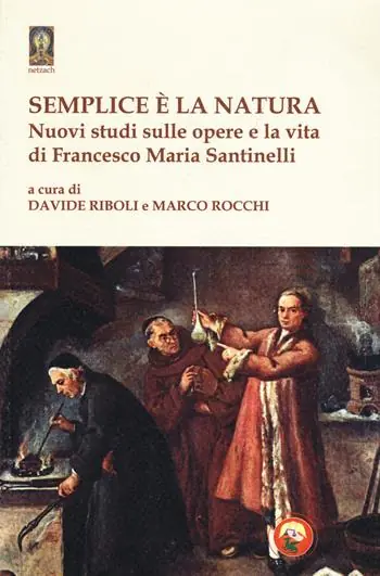 Semplice è la natura. Nuovi studi sulle opere e la vita di Francesco Maria Santinelli Vendita Finale