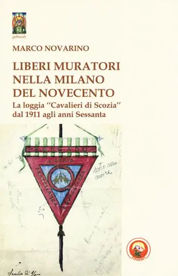 Liberi Muratori nella Milano del Novecento. La loggia «Cavalieri di Scozia» dal 1911 agli anni Sessanta Esclusivo