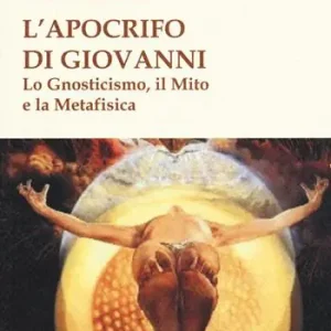 L‘apocrifo di Giovanni. Lo gnosticismo, il mito e la metafisica Super Prezzo