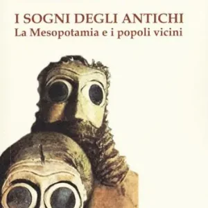 I sogni degli antichi. La Mesopotamia e i popoli vicini Must-Have